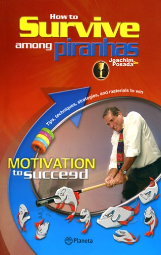 How to Survive Among Piranhas:  Motivation to Succeed by Joachim de Posada