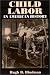 Child Labor: An American History (Issues in Work and Human Resources)