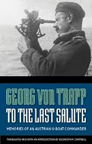 To the Last Salute: Memories of an Austrian U-Boat Commander