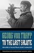 To the Last Salute: Memories of an Austrian U-Boat Commander