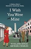 I Wish You Were Mine: A Historical Novel of World War II