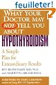 What Your Doctor May Not Tell You About Hypothyroidism: A Simple Plan for Extraordinary Results