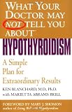 What Your Doctor May Not Tell You About Hypothyroidism: A Simple Plan for Extraordinary Results