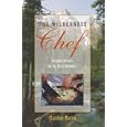 The Wilderness Chef: Gourmet Recipes for the Great Outdoors