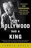 When Hollywood Had a King: The Reign of Lew Wasserman, Who Leveraged Talent into Power and Influence