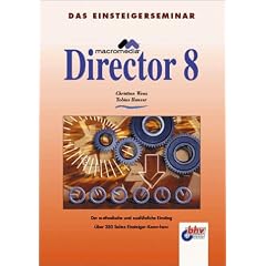 Das Einsteigerseminar Macromedia Director 8. Der methodische und ausf�hrliche Einstieg