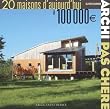 Archi pas ch�re : 20 Maisons d'aujourd'hui � 100 000�