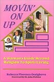 Movin' on Up: A Woman's Guide Beyond Religion to Spirit Living Movin’ on