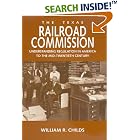 Click here to buy The Texas Railroad Commission: Understanding Regulation In America To The Mid-Twentieth Century (Kenneth E. Montague... by  William R. Childs.