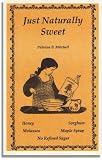 Just naturally sweet: Recipes utilizing honey, molasses, sorghum, and maple syrup, no refined sugar (Patricia B. Mitchell foodways publications)