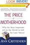 The Price of Motherhood: Why the Most Important Job in the World is Still the Least Valued