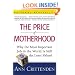 The Price of Motherhood: Why the Most Important Job in the World is Still the Least Valued