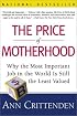 The Price of Motherhood: Why the Most Important Job in the World is Still the Least Valued