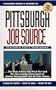Pittsburgh Job Source: The Only Source You Need to Land the Internship, Entry-Level or Middle Management Job of Your Choice