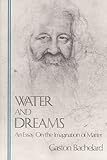 Water and Dreams: An Essay on the Imagination of Matter (Bachelard Translation Series)