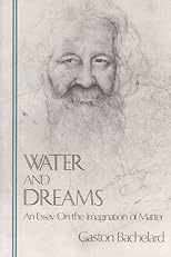 Water and Dreams: An Essay on the Imagination of Matter (Bachelard Translation Series) (Bachelard Translations)