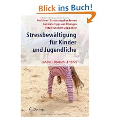 Stressbew�ltigung f�r Kinder und Jugendliche: Positiv mit Stress umgehen lernen, Konkrete Tipps und �bungen, Hilfen f�r Eltern und Lehrer