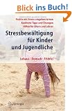 Stressbew�ltigung f�r Kinder und Jugendliche: Positiv mit Stress umgehen lernen, Konkrete Tipps und �bungen, Hilfen f�r Eltern und Lehrer