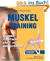 Das Richtige Muskeltraining. Anatomie f�r Fitness, Kraft- und Muskeltraining
