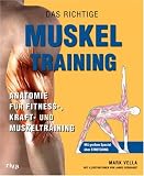  : Das Richtige Muskeltraining. Anatomie f&uuml;r Fitness, Kraft- und Muskeltraining