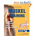 Das richtige Muskel Training: Anatomie f�r Fitness-, Kraft- und Muskeltraining