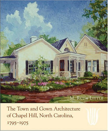 The Town and Gown Architecture of Chapel Hill, North Carolina, 1795-1975 (Distributed for the Preservation Society of Chapel Hill)