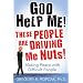 God Help Me! These People Are Driving Me Nuts!: Making Peace with Difficult People