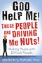 God Help Me! These People Are Driving Me Nuts!: Making Peace with Difficult People