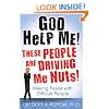 God Help Me! These People Are Driving Me Nuts!: Making Peace with Difficult People