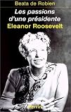 Les passions d'une presidente: Eleanor Roosevelt (French Edition)