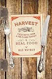 Harvest: Field Notes from a Far-Flung Pursuit of Real Food