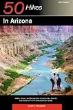 50 Hikes in Arizona: Walks, Hikes, and Backpacks through Sky Islands and Deserts in the Grand Canyon State