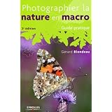 Photographier la nature en macro - Guide pratiquepar G�rard Blondeau