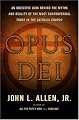 Opus Dei: An Objective Look Behind the Myths and Reality of the Most Controversial Force in the Catholic Church