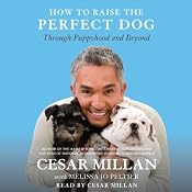 How to Raise the Perfect Dog: Through Puppyhood and Beyond | [Cesar Millan, Melissa Jo Peltier]