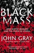 Black Mass: Apocalyptic Religion and the Death of Utopia