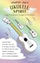 Jumpin' Jim's Ukulele Spirit: Songs of Inspiration Arranged for the Ukulele