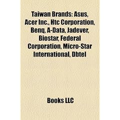 Taiwan Brands: Asus, Acer Inc., Htc Corporation, Benq, A-Data, Jadever, Biostar, Federal Corporation, Micro-Star International, Dbtel