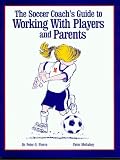 The Soccer Coach's Guide to Working with Players and Parents