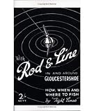 ROD & LINE IN AND AROUND GLOUCESTERSHIRE - HOW, WHEN AND WHERE TO FISH (HISTORY OF FISHING AND ANGLING SERIES) (History of Fishing and Angling)