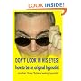 Don't Look In His Eyes: How to Be a Confident Original Hypnotist: How to Be a Confident Original Hypnostist