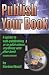 Publish Your Book: A Guide to Self-Publishing or to What Others Are Doing with Your Book