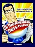 The Transformational Power of Purpose: Finding & Fulfilling Your Purpose in Life