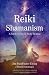Reiki Shamanism: A Guide to Out-of-Body Healing