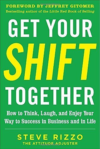 Get Your SHIFT Together: How to Think, Laugh, and Enjoy Your Way to Success in Business and in Life, with a foreword by Jeffrey Gitomer by Steve Rizzo (2013-01-01)