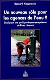 Un nouveau r�le pour les agences de l'eau ? : Essai pour une politique franco-europ�enne de l'eau