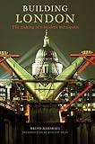 Building London : the making of a modern metropolis