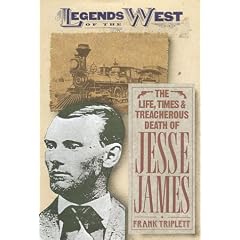 The Life, Times, and Treacherous Death of Jesse James  (Legends of the West)