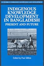 Indigenous Knowledge Development in Bangladesh: Present and Future (IT Studies in Indigenous Knowledge and Development)