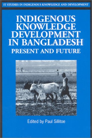 Indigenous Knowledge Development in Bangladesh: Present and Future (IT Studies in Indigenous Knowledge and Development)